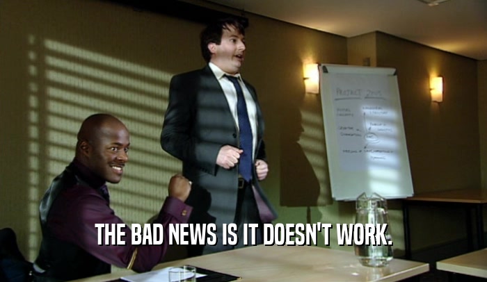 THE BAD NEWS IS IT DOESN'T WORK.  