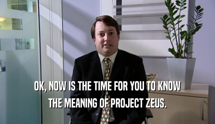 OK, NOW IS THE TIME FOR YOU TO KNOW THE MEANING OF PROJECT ZEUS. 