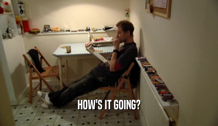 HOW'S IT GOING?  