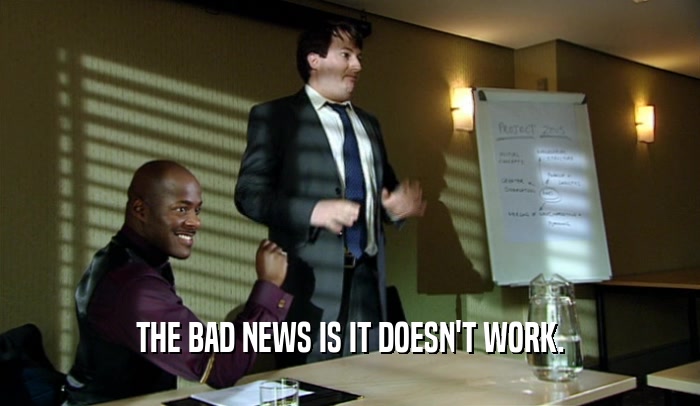 THE BAD NEWS IS IT DOESN'T WORK.  