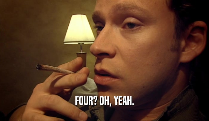 FOUR? OH, YEAH.  