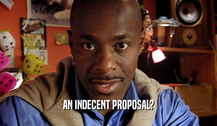 AN INDECENT PROPOSAL?  