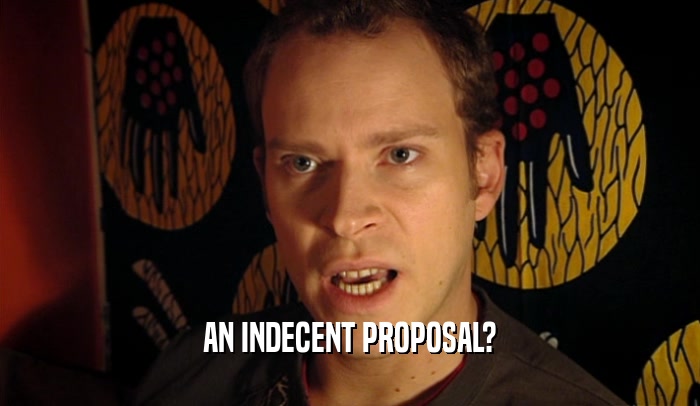 AN INDECENT PROPOSAL?  
