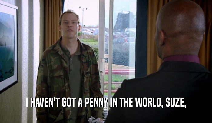 I HAVEN'T GOT A PENNY IN THE WORLD, SUZE,  