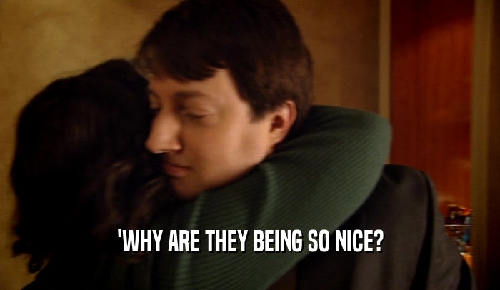 'WHY ARE THEY BEING SO NICE?  