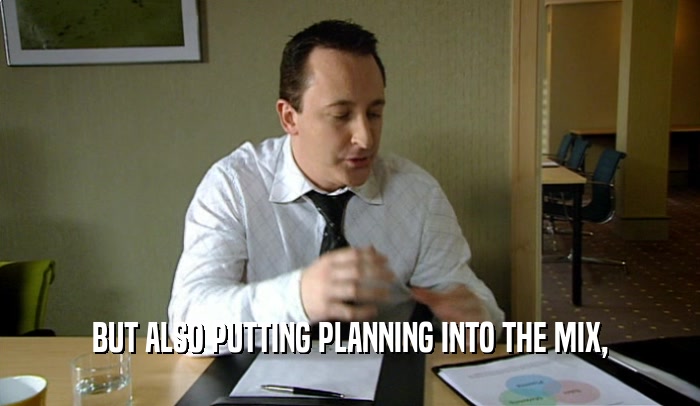 BUT ALSO PUTTING PLANNING INTO THE MIX,  