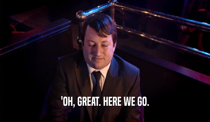 'OH, GREAT. HERE WE GO.  