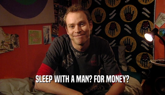 SLEEP WITH A MAN? FOR MONEY?  