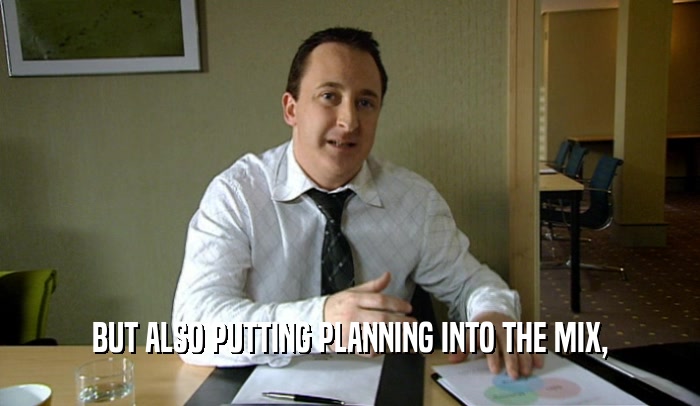 BUT ALSO PUTTING PLANNING INTO THE MIX,  