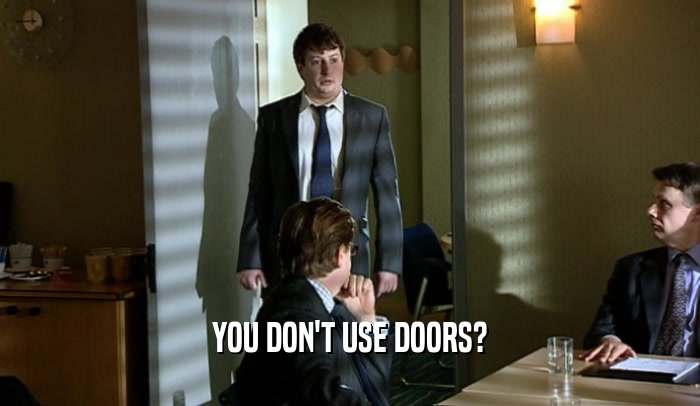 YOU DON'T USE DOORS?  