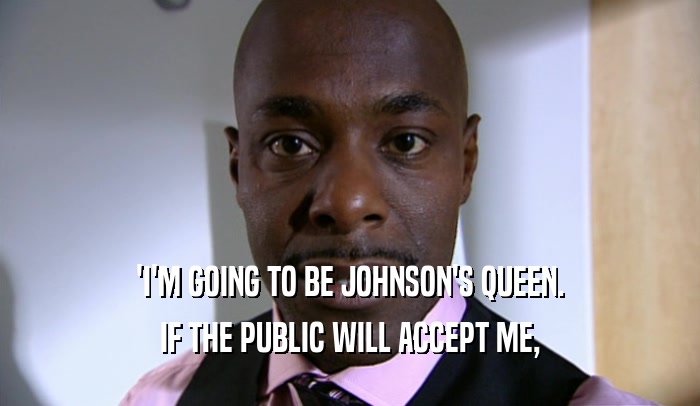 'I'M GOING TO BE JOHNSON'S QUEEN. IF THE PUBLIC WILL ACCEPT ME, 