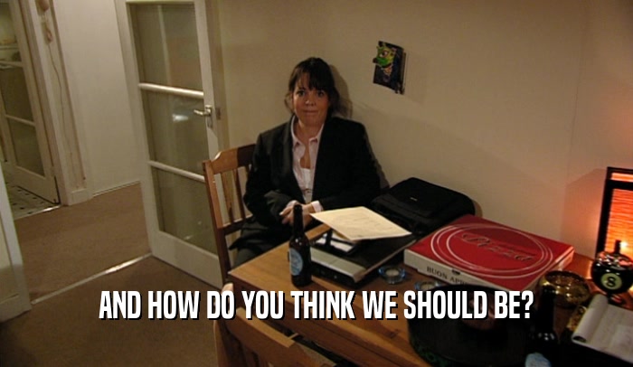 AND HOW DO YOU THINK WE SHOULD BE?  
