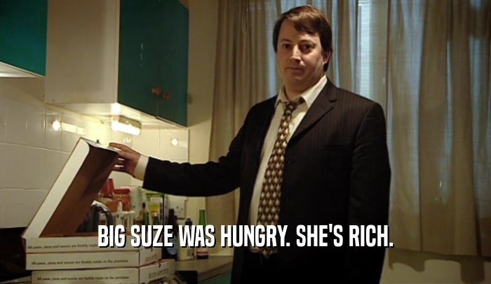 BIG SUZE WAS HUNGRY. SHE'S RICH.  