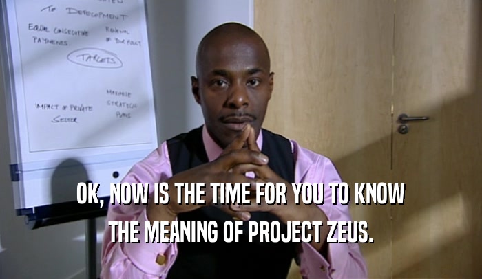 OK, NOW IS THE TIME FOR YOU TO KNOW THE MEANING OF PROJECT ZEUS. 