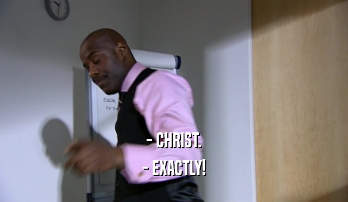 - CHRIST. - EXACTLY! 
