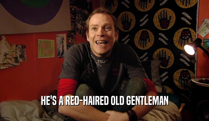 HE'S A RED-HAIRED OLD GENTLEMAN  