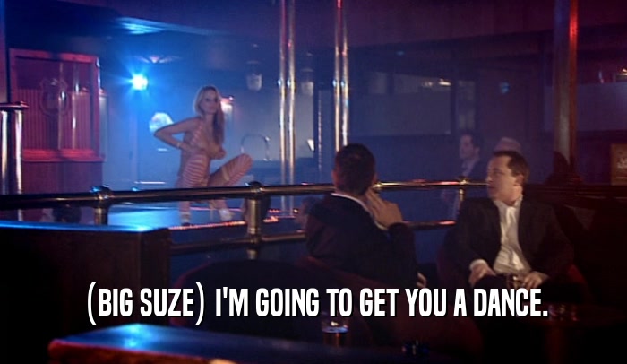 (BIG SUZE) I'M GOING TO GET YOU A DANCE.  