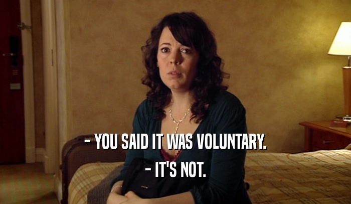 - YOU SAID IT WAS VOLUNTARY. - IT'S NOT. 