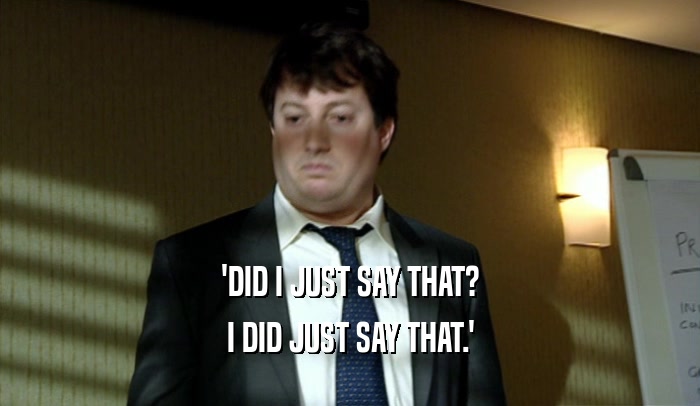 'DID I JUST SAY THAT? I DID JUST SAY THAT.' 