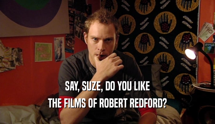 SAY, SUZE, DO YOU LIKE THE FILMS OF ROBERT REDFORD? 