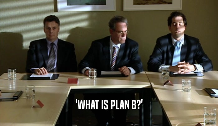 'WHAT IS PLAN B?'  
