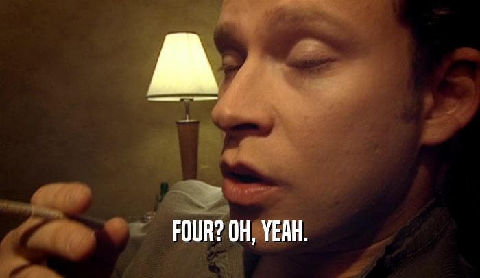 FOUR? OH, YEAH.  