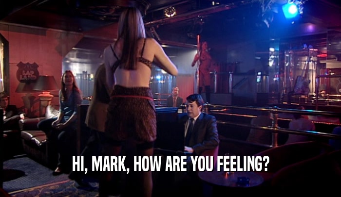 HI, MARK, HOW ARE YOU FEELING?  