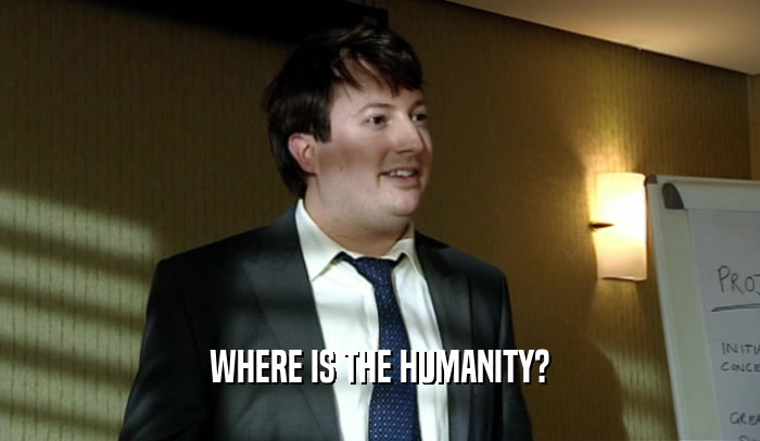 WHERE IS THE HUMANITY?  