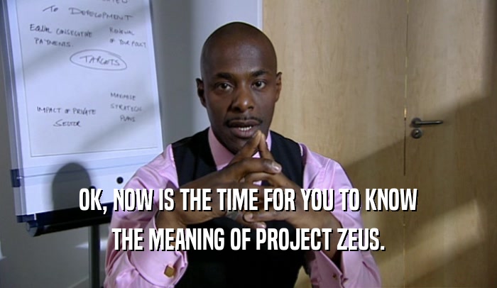 OK, NOW IS THE TIME FOR YOU TO KNOW THE MEANING OF PROJECT ZEUS. 