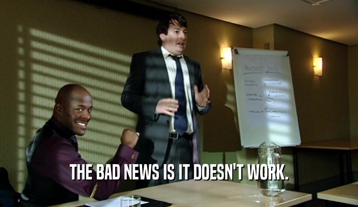 THE BAD NEWS IS IT DOESN'T WORK.  
