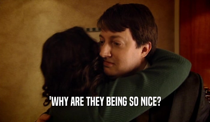 'WHY ARE THEY BEING SO NICE?  