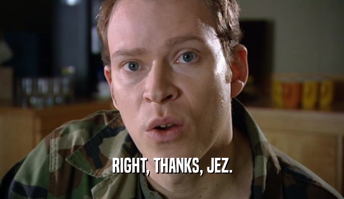 RIGHT, THANKS, JEZ.  