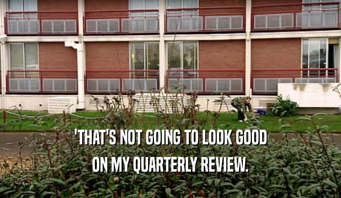 'THAT'S NOT GOING TO LOOK GOOD ON MY QUARTERLY REVIEW. 