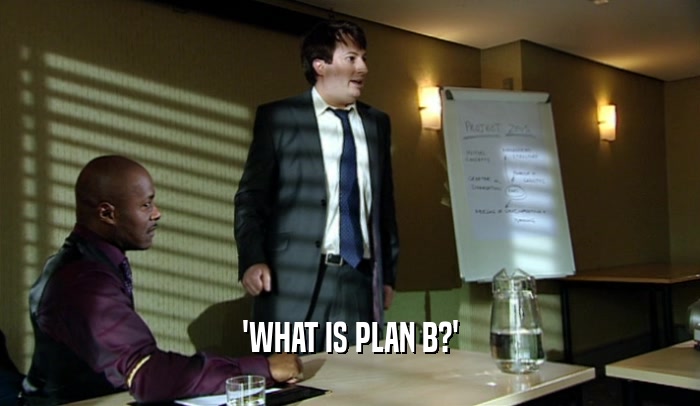 'WHAT IS PLAN B?'  