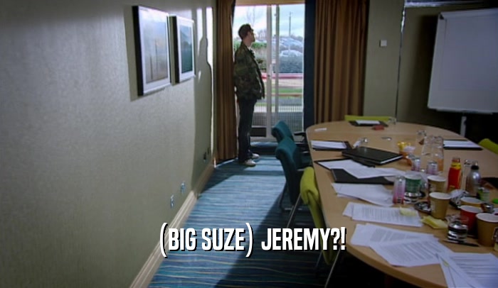 (BIG SUZE) JEREMY?!  