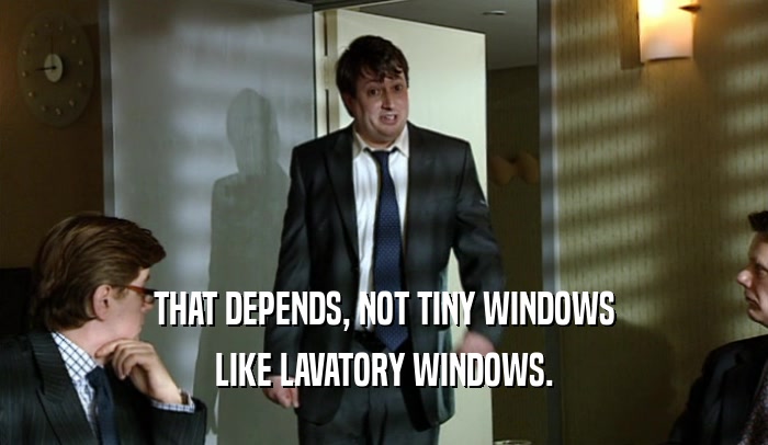 THAT DEPENDS, NOT TINY WINDOWS LIKE LAVATORY WINDOWS. 