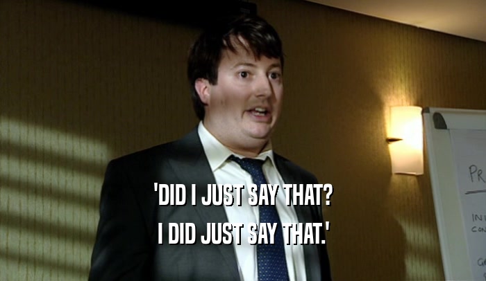'DID I JUST SAY THAT? I DID JUST SAY THAT.' 