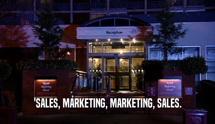 'SALES, MARKETING, MARKETING, SALES.  