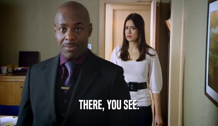 THERE, YOU SEE.  