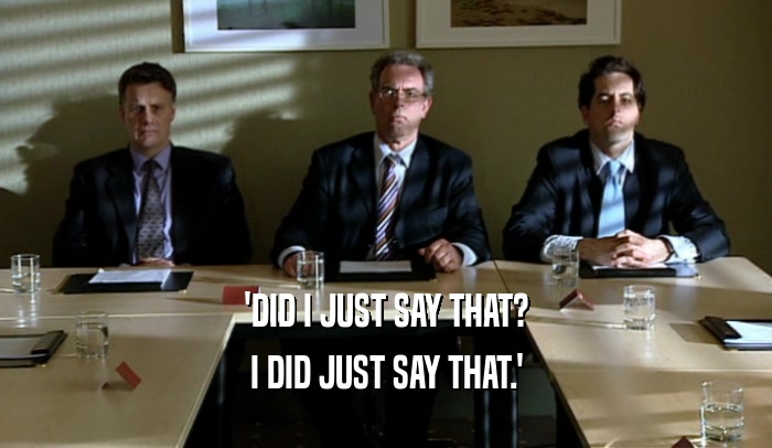 'DID I JUST SAY THAT? I DID JUST SAY THAT.' 