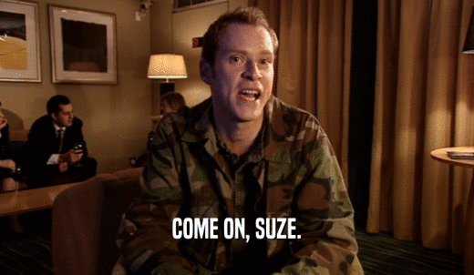 COME ON, SUZE.  