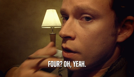 FOUR? OH, YEAH.  
