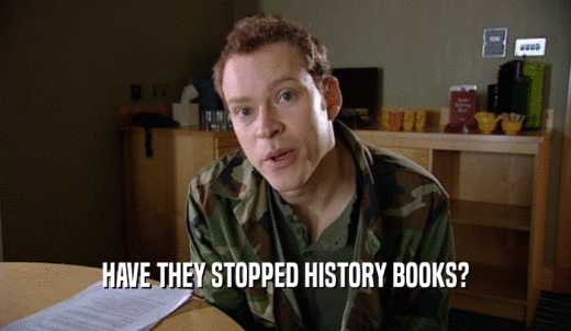 HAVE THEY STOPPED HISTORY BOOKS?  