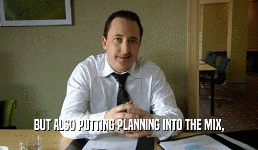 BUT ALSO PUTTING PLANNING INTO THE MIX,  