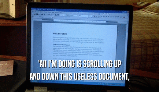 'AII I'M DOING IS SCROLLING UP AND DOWN THIS USELESS DOCUMENT, 