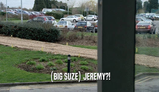 (BIG SUZE) JEREMY?!  