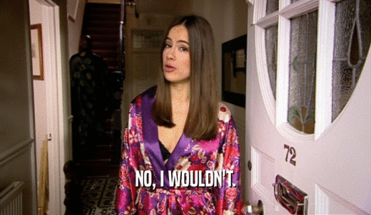 NO, I WOULDN'T.  