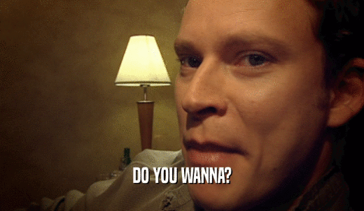 DO YOU WANNA?  