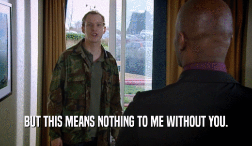 BUT THIS MEANS NOTHING TO ME WITHOUT YOU.  