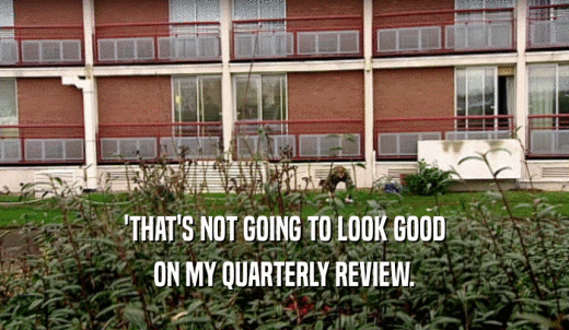 'THAT'S NOT GOING TO LOOK GOOD ON MY QUARTERLY REVIEW. 